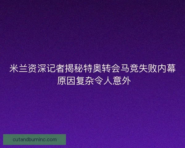 米兰资深记者揭秘特奥转会马竞失败内幕 原因复杂令人意外